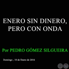 ENERO SIN DINERO, PERO CON ONDA - Por PEDRO GMEZ SILGUEIRA - Domingo , 10 de Enero de 2016